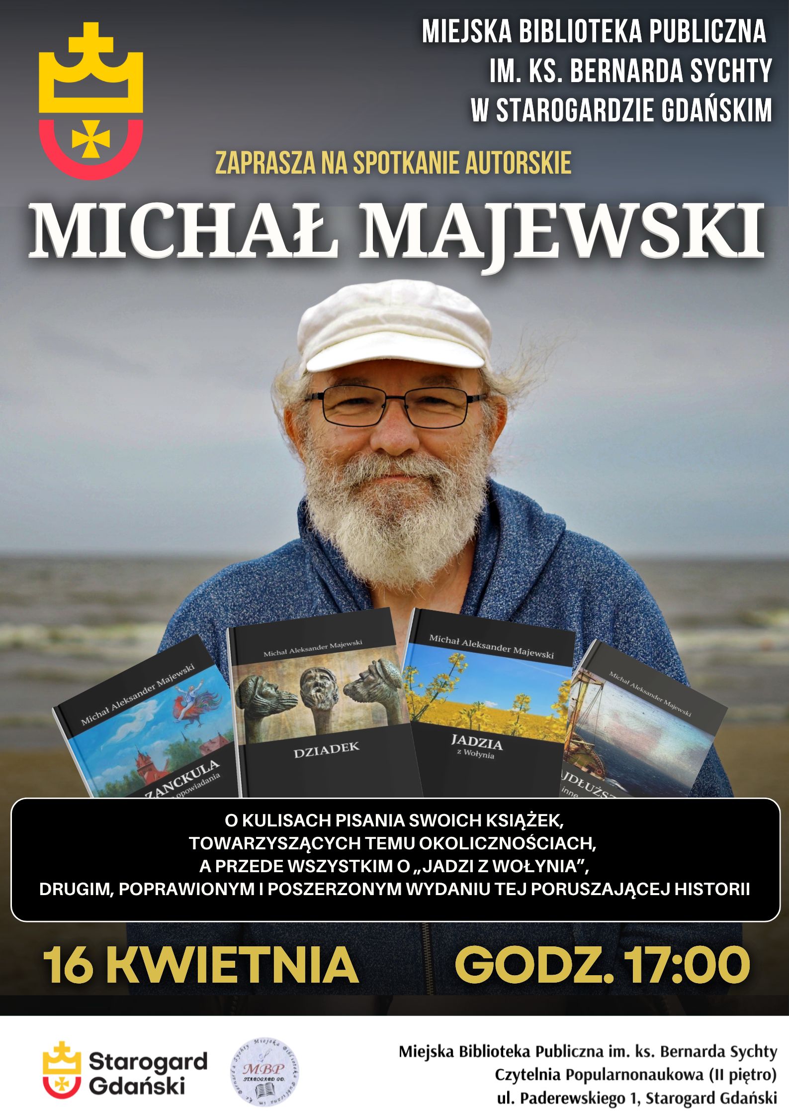 Plakat spotkania autorskiego z&nbsp;Michałem Majewskim w&nbsp;Miejskiej Bibliotece Publicznej w&nbsp;Starogardzie Gdańskim. Na zdjęciu uśmiechnięty autor na&nbsp;tle morza oraz&nbsp;okładki jego książek, m.in. &bdquo;Jadzia z&nbsp;Wołynia&rdquo;. Data: 16 kwietnia, godz. 17:00, ul. Paderewskiego 1. 