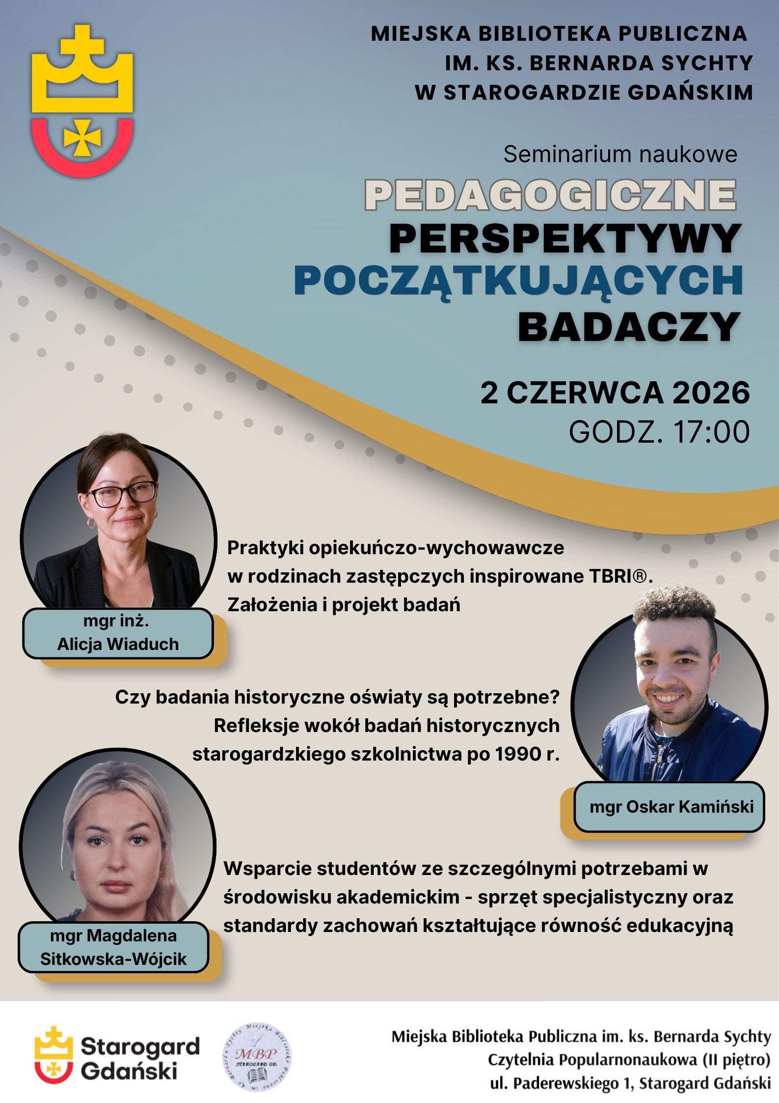 Plakat seminarium naukowego &bdquo;Pedagogiczne perspektywy początkujących badaczy&rdquo; w&nbsp;Miejskiej Bibliotece Publicznej w&nbsp;Starogardzie Gdańskim, 2 czerwca 2026 r. o&nbsp;godz. 17:00. Prelegenci i&nbsp;tematy: mgr inż. A. Wiaduch (praktyki w&nbsp;rodzinach zastępczych TBRI), mgr O. Kamiński (historia starogardzkiego szkolnictwa), mgr M. Sitkowska-W&oacute;jcik (wsparcie student&oacute;w ze szczeg&oacute;lnymi potrzebami). Miejsce: Czytelnia Popularnonaukowa (II piętro), ul. Paderewskiego 1. 